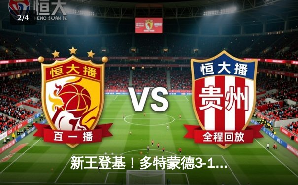 新王登基！多特蒙德3-1逆转拜仁夺德甲冠军，罗伊斯完美谢幕 - 2