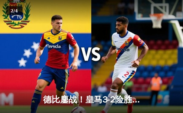 德比鏖战！皇马3-2险胜巴萨 贝林厄姆双响绝杀引爆国家德比 - 2