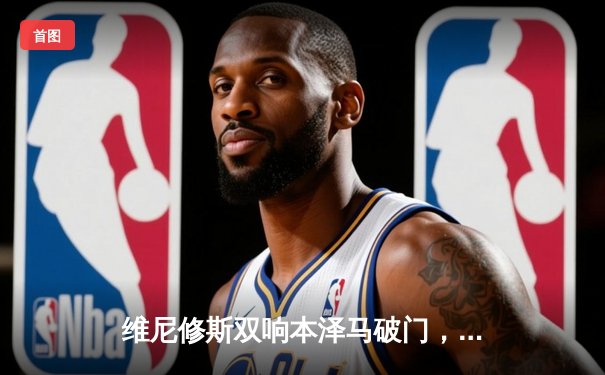 维尼修斯双响本泽马破门，皇马4-0大胜埃尔切暂登西甲榜首