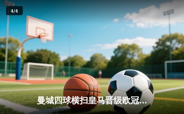 曼城四球横扫皇马晋级欧冠决赛 哈兰德德布劳内双星闪耀 - 4